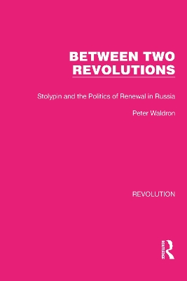 Between Two Revolutions: Stolypin and the Politics of Renewal in Russia by Peter Waldron