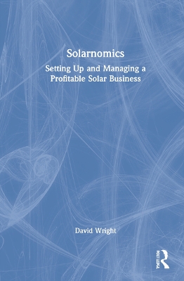 Solarnomics: Setting Up and Managing a Profitable Solar Business by David Wright