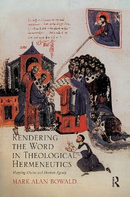 Rendering the Word in Theological Hermeneutics: Mapping Divine and Human Agency book