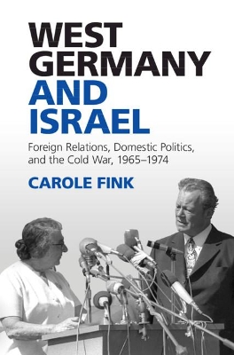 West Germany and Israel: Foreign Relations, Domestic Politics, and the Cold War, 1965–1974 book