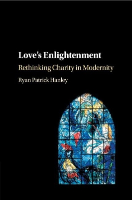 Love's Enlightenment: Rethinking Charity in Modernity by Ryan Patrick Hanley