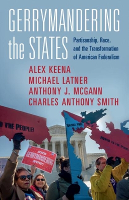 Gerrymandering the States: Partisanship, Race, and the Transformation of American Federalism by Alex Keena