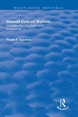 Hewett Cottrell Watson: Victorian Plant Ecologist and Evolutionist by Frank N. Egerton