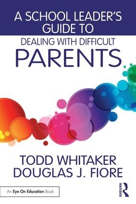 School Leader's Guide to Dealing with Difficult Parents by Todd Whitaker