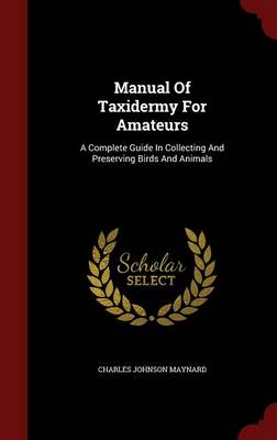 Manual of Taxidermy for Amateurs by Charles Johnson Maynard