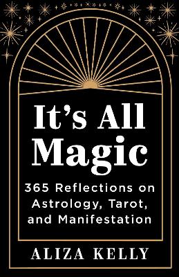 It's All Magic: 365 Reflections on Astrology, Tarot, and Manifestation book