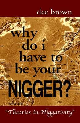 Why Do I Have to Be Your Nigger? book