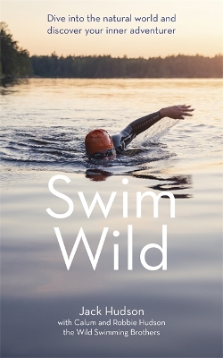 Swim Wild: Dive into the natural world and discover your inner adventurer by Jack Hudson