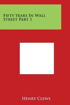 Fifty Years in Wall Street Part 1 by Henry Clews