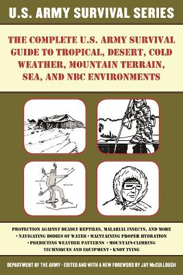 Complete U.S. Army Survival Guide to Tropical, Desert, Cold Weather, Mountain Terrain, Sea, and NBC Environments book