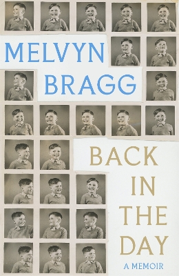 Back in the Day: The deeply affecting, first ever memoir by beloved national treasure Melvyn Bragg by Melvyn Bragg