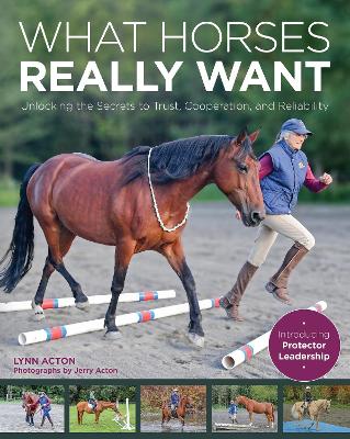 What Horses Really Want: Unlocking the Secrets to Trust, Cooperation and Reliability book