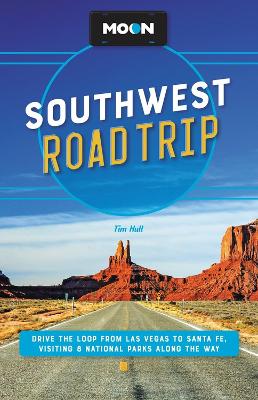 Moon Southwest Road Trip (Third Edition): Drive the Loop from Las Vegas to Santa Fe, Visiting 8 National Parks along the Way book