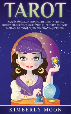 Tarot: Una guía básica para principiantes sobre la lectura psíquica del tarot, los significados de las cartas del tarot, la tirada del tarot, la numerología y la astrología book