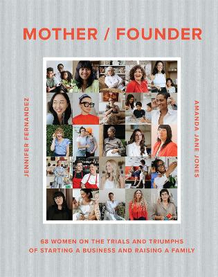 Mother / Founder: 68 Women on the Trials and Triumphs of Starting a Business and Raising a Family book