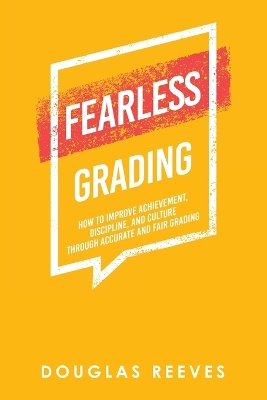 Fearless Grading: How to Improve Achievement, Discipline, and Culture through Accurate and Fair Grading book