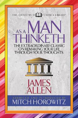 As a Man Thinketh (Condensed Classics): The Extraordinary Classic on Remaking Your Life Through Your Thoughts book