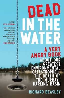 Dead in the Water: A very angry book about our greatest environmental catastrophe. . . the death of the Murray-Darling Basin by Richard Beasley