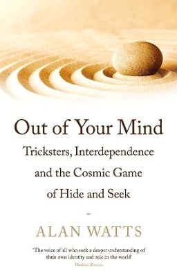 Out of Your Mind: Tricksters, Interdependence and the Cosmic Game of Hide-and-Seek by Alan Watts