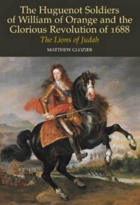 Huguenot Soldiers of William of Orange and the Glorious Revolution of 16 book