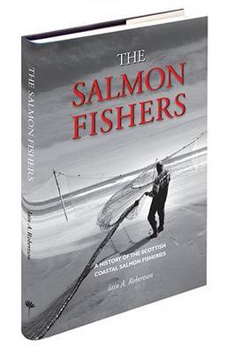 The Salmon Fishers: A History of the Scottish Coastal Salmon Fisheries book