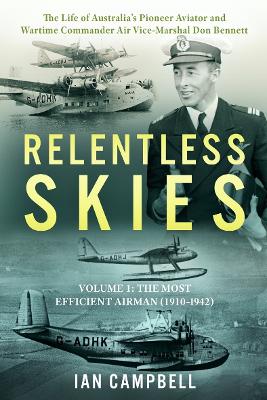 Relentless Skies: Volume 1 - The Most Efficient Airman (1910-1942): 1 by Ian Campbell