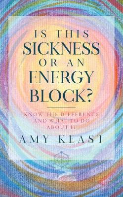 Is This Sickness or an Energy Block?: Know the Difference and What to Do about It book