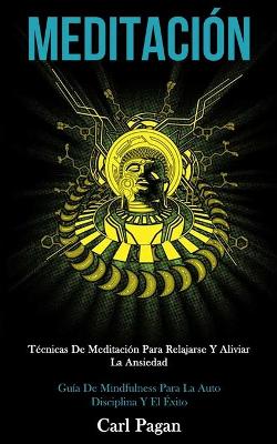 Meditación: Técnicas de meditación para relajarse y aliviar la ansiedad (Guía de mindfulness para la auto disciplina y el éxito) book