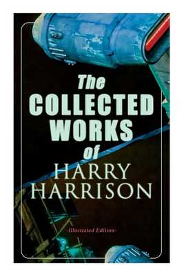 The Collected Works of Harry Harrison (Illustrated Edition): Deathworld, The Stainless Steel Rat, Planet of the Damned, The Misplaced Battleship book