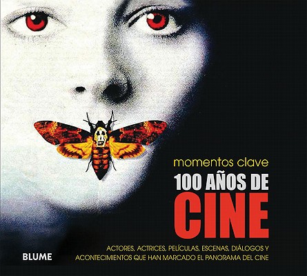 100 Años de Cine: Actores, Actrices, Películas, Escenas, Diálogos Y Acontecimientos Que Han Marcado El Panorama del Cine book