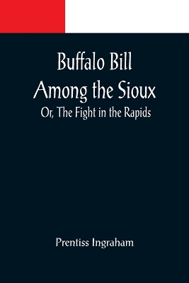 Buffalo Bill Among the Sioux; Or, The Fight in the Rapids book