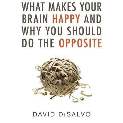 What Makes Your Brain Happy and Why You Should Do the Opposite by David DiSalvo