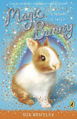 A Magic Bunny: A Splash of Magic by Sue Bentley