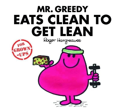 Mr Greedy Eats Clean to Get Lean by Roger Hargreaves