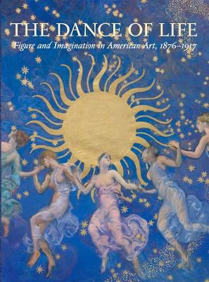 The Dance of Life: Figure and Imagination in American Art, 1876-1917 book