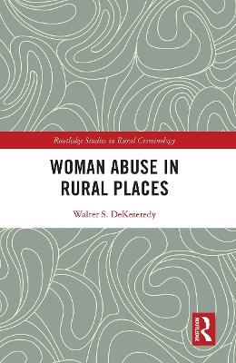 Woman Abuse in Rural Places by Walter S Dekeseredy