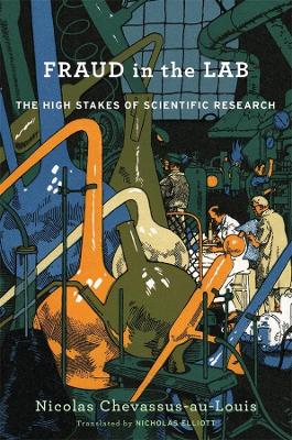 Fraud in the Lab: The High Stakes of Scientific Research by Nicolas Chevassus-au-Louis