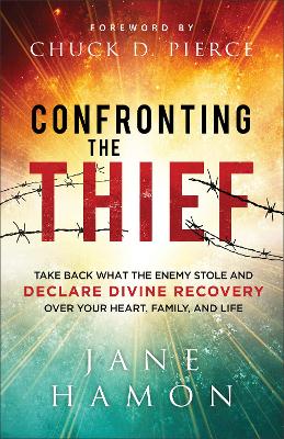 Confronting the Thief: Take Back What the Enemy Stole and Declare Divine Recovery over Your Heart, Family, and Life book