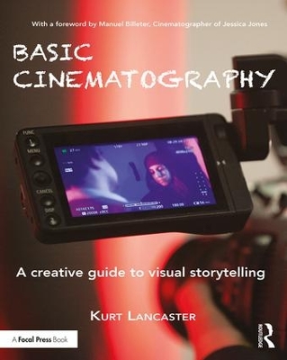 Basic Cinematography: A Creative Guide to Visual Storytelling by Kurt Lancaster