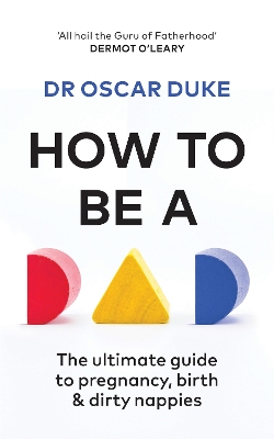 How to Be a Dad: The ultimate guide to pregnancy, birth & dirty nappies book