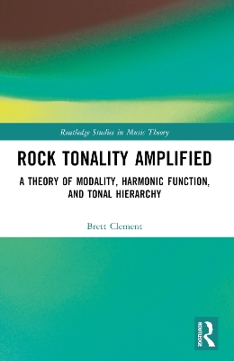 Rock Tonality Amplified: A Theory of Modality, Harmonic Function, and Tonal Hierarchy book
