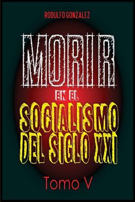 Morir en el Socialismo del Siglo XXI: Tomo V book
