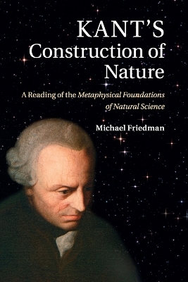 Kant's Construction of Nature by Michael Friedman