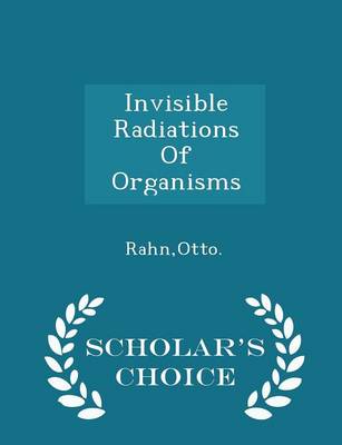 Invisible Radiations of Organisms - Scholar's Choice Edition by Otto Rahn