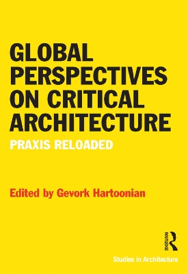 Global Perspectives on Critical Architecture: Praxis Reloaded by Gevork Hartoonian