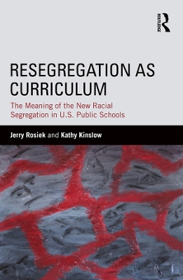 Resegregation as Curriculum: The Meaning of the New Racial Segregation in U.S. Public Schools by Jerry Rosiek