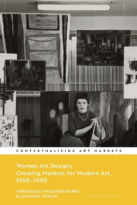 Women Art Dealers: Creating Markets for Modern Art, 1940–1990 by Véronique Chagnon-Burke
