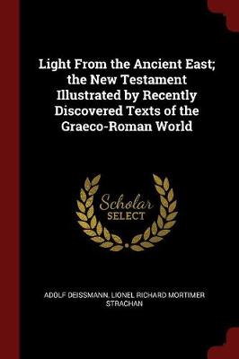 Light from the Ancient East; The New Testament Illustrated by Recently Discovered Texts of the Graeco-Roman World book