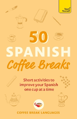 50 Spanish Coffee Breaks: Short activities to improve your Spanish one cup at a time book
