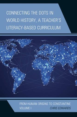 Connecting the Dots in World History, A Teacher's Literacy-Based Curriculum by Chris Edwards